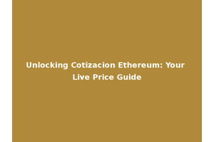 Unlocking Cotizacion Ethereum: Your Live Price Guide