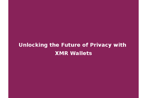 Unlocking the Future of Privacy with XMR Wallets