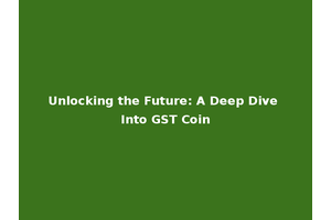 Unlocking the Future: A Deep Dive Into GST Coin