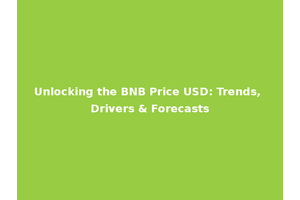 Unlocking the BNB Price USD: Trends, Drivers & Forecasts