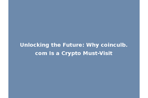Unlocking the Future: Why coinculb.com Is a Crypto Must-Visit