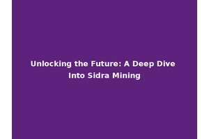 Unlocking the Future: A Deep Dive Into Sidra Mining