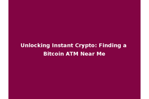 Unlocking Instant Crypto: Finding a Bitcoin ATM Near Me