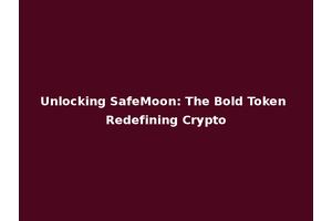 Unlocking SafeMoon: The Bold Token Redefining Crypto