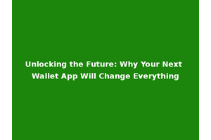 Unlocking the Future: Why Your Next Wallet App Will Change Everything