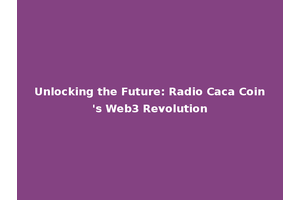 Unlocking the Future: Radio Caca Coin's Web3 Revolution