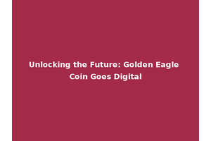 Unlocking the Future: Golden Eagle Coin Goes Digital