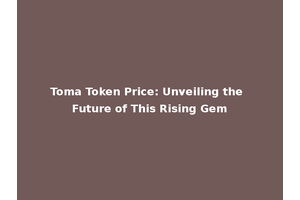 Toma Token Price: Unveiling the Future of This Rising Gem
