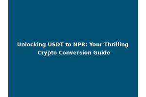 Unlocking USDT to NPR: Your Thrilling Crypto Conversion Guide