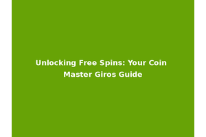 Unlocking Free Spins: Your Coin Master Giros Guide