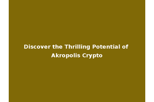 Discover the Thrilling Potential of Akropolis Crypto