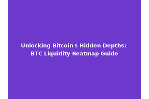 Unlocking Bitcoin's Hidden Depths: BTC Liquidity Heatmap Guide