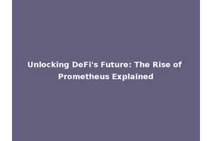 Unlocking DeFi's Future: The Rise of Prometheus Explained