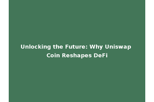 Unlocking the Future: Why Uniswap Coin Reshapes DeFi