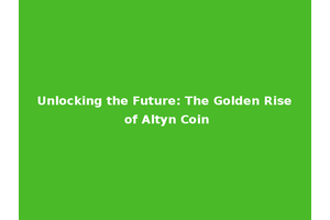 Unlocking the Future: The Golden Rise of Altyn Coin
