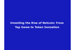 Unveiling the Rise of Notcoin: From Tap Game to Token Sensation