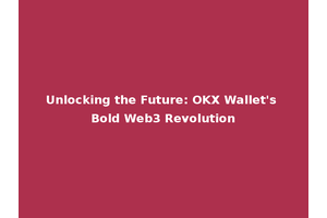 Unlocking the Future: OKX Wallet's Bold Web3 Revolution