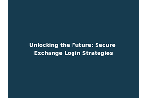 Unlocking the Future: Secure Exchange Login Strategies
