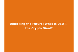 Unlocking the Future: What Is USDT, the Crypto Giant?