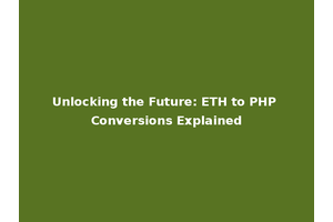 Unlocking the Future: ETH to PHP Conversions Explained