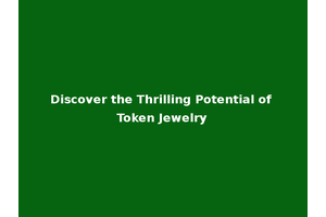 Discover the Thrilling Potential of Token Jewelry
