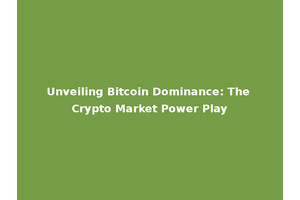 Unveiling Bitcoin Dominance: The Crypto Market Power Play