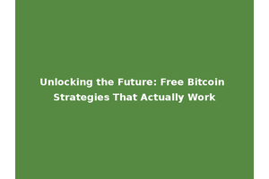 Unlocking the Future: Free Bitcoin Strategies That Actually Work