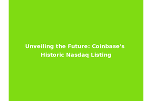 Unveiling the Future: Coinbase's Historic Nasdaq Listing