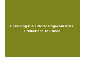 Unlocking the Future: Dogecoin Price Predictions You Need