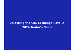 Unlocking the CBE Exchange Rate: A 2024 Trader's Guide