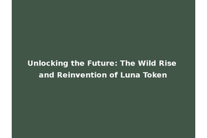 Unlocking the Future: The Wild Rise and Reinvention of Luna Token