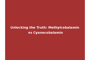 Unlocking the Truth: Methylcobalamin vs Cyanocobalamin