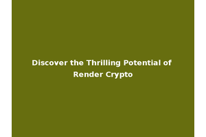Discover the Thrilling Potential of Render Crypto