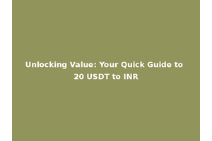 Unlocking Value: Your Quick Guide to 20 USDT to INR