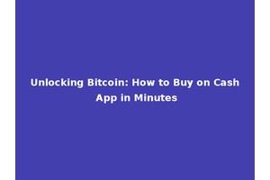 Unlocking Bitcoin: How to Buy on Cash App in Minutes