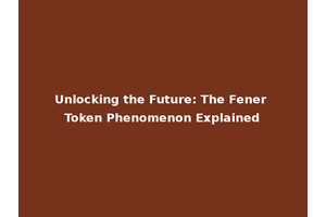 Unlocking the Future: The Fener Token Phenomenon Explained
