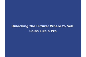Unlocking the Future: Where to Sell Coins Like a Pro