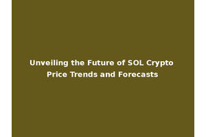 Unveiling the Future of SOL Crypto Price Trends and Forecasts