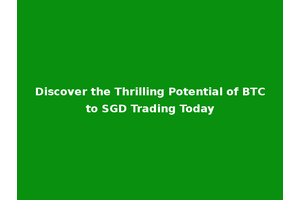 Discover the Thrilling Potential of BTC to SGD Trading Today