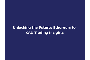Unlocking the Future: Ethereum to CAD Trading Insights