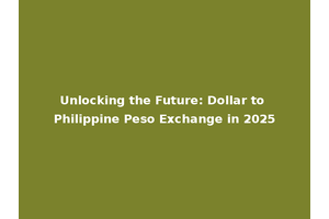 Unlocking the Future: Dollar to Philippine Peso Exchange in 2025