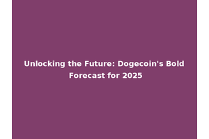 Unlocking the Future: Dogecoin's Bold Forecast for 2025