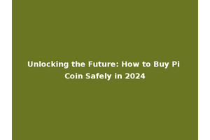 Unlocking the Future: How to Buy Pi Coin Safely in 2024