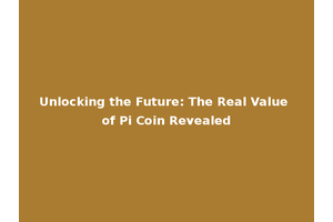 Unlocking the Future: The Real Value of Pi Coin Revealed