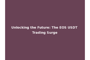 Unlocking the Future: The EOS USDT Trading Surge