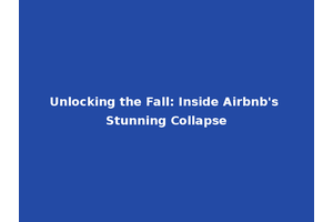 Unlocking the Fall: Inside Airbnb's Stunning Collapse