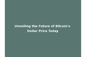 Unveiling the Future of Bitcoin's Dollar Price Today