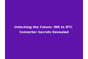 Unlocking the Future: INR to BTC Converter Secrets Revealed