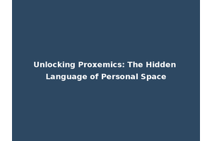 Unlocking Proxemics: The Hidden Language of Personal Space