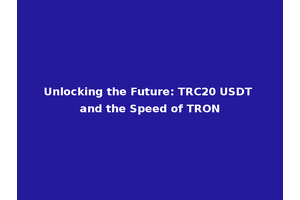Unlocking the Future: TRC20 USDT and the Speed of TRON